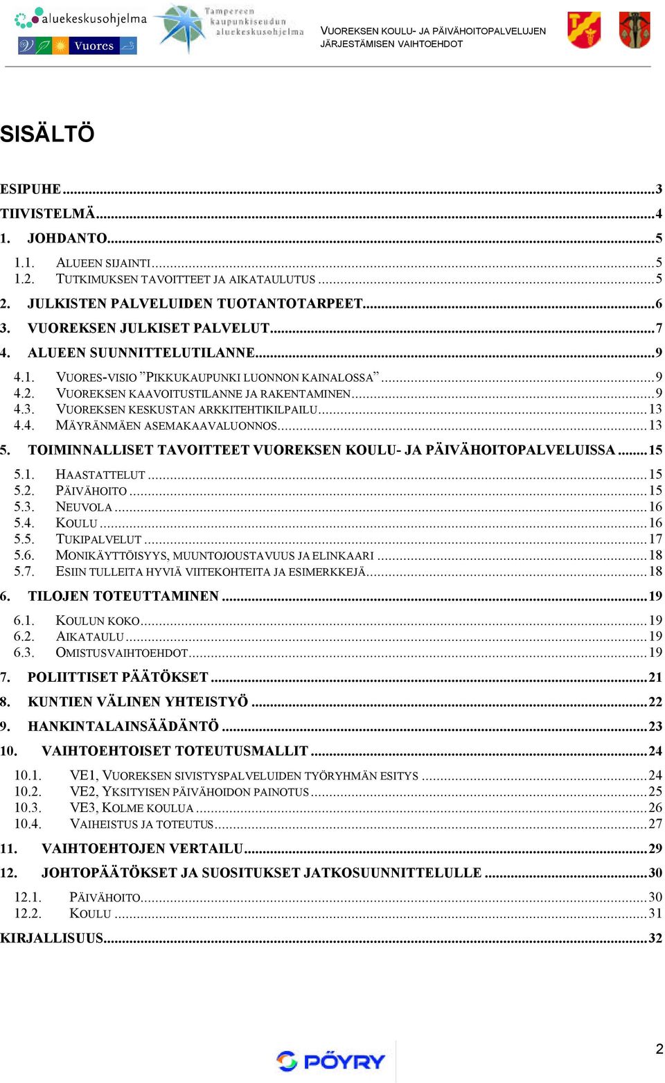 VUOREKSEN KESKUSTAN ARKKITEHTIKILPAILU...13 4.4. MÄYRÄNMÄEN ASEMAKAAVALUONNOS...13 5. TOIMINNALLISET TAVOITTEET VUOREKSEN KOULU- JA PÄIVÄHOITOPALVELUISSA...15 5.1. HAASTATTELUT...15 5.2. PÄIVÄHOITO...15 5.3. NEUVOLA.