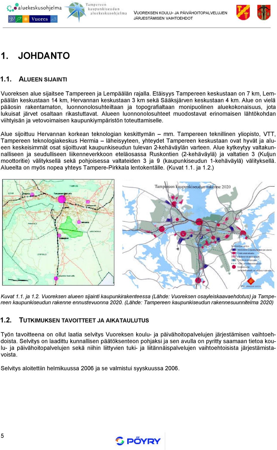 Alue on vielä pääosin rakentamaton, luonnonolosuhteiltaan ja topografialtaan monipuolinen aluekokonaisuus, jota lukuisat järvet osaltaan rikastuttavat.