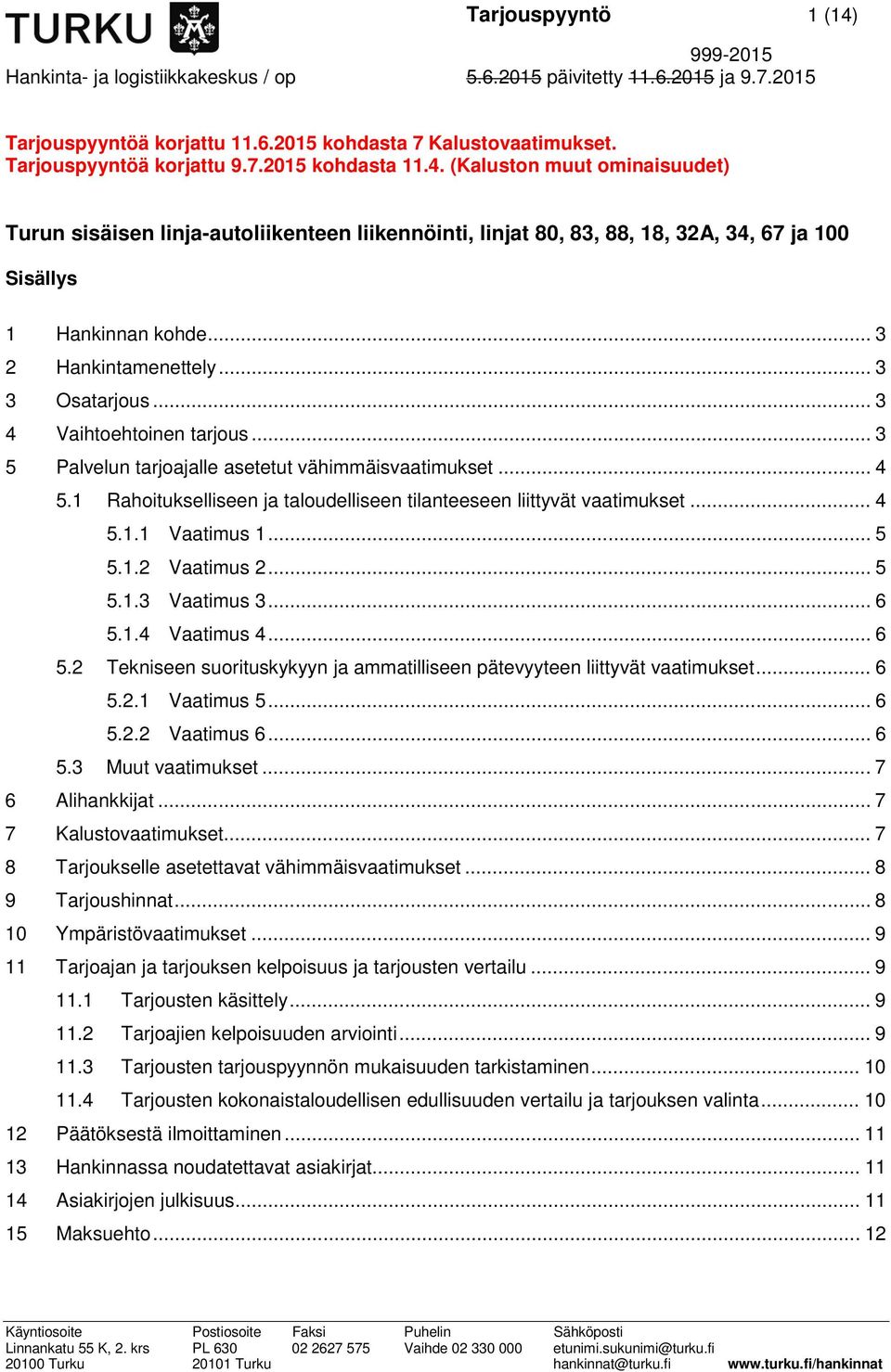 1 Rahoitukselliseen ja taloudelliseen tilanteeseen liittyvät vaatimukset... 4 5.1.1 Vaatimus 1... 5 5.1.2 Vaatimus 2... 5 5.1.3 Vaatimus 3... 6 5.