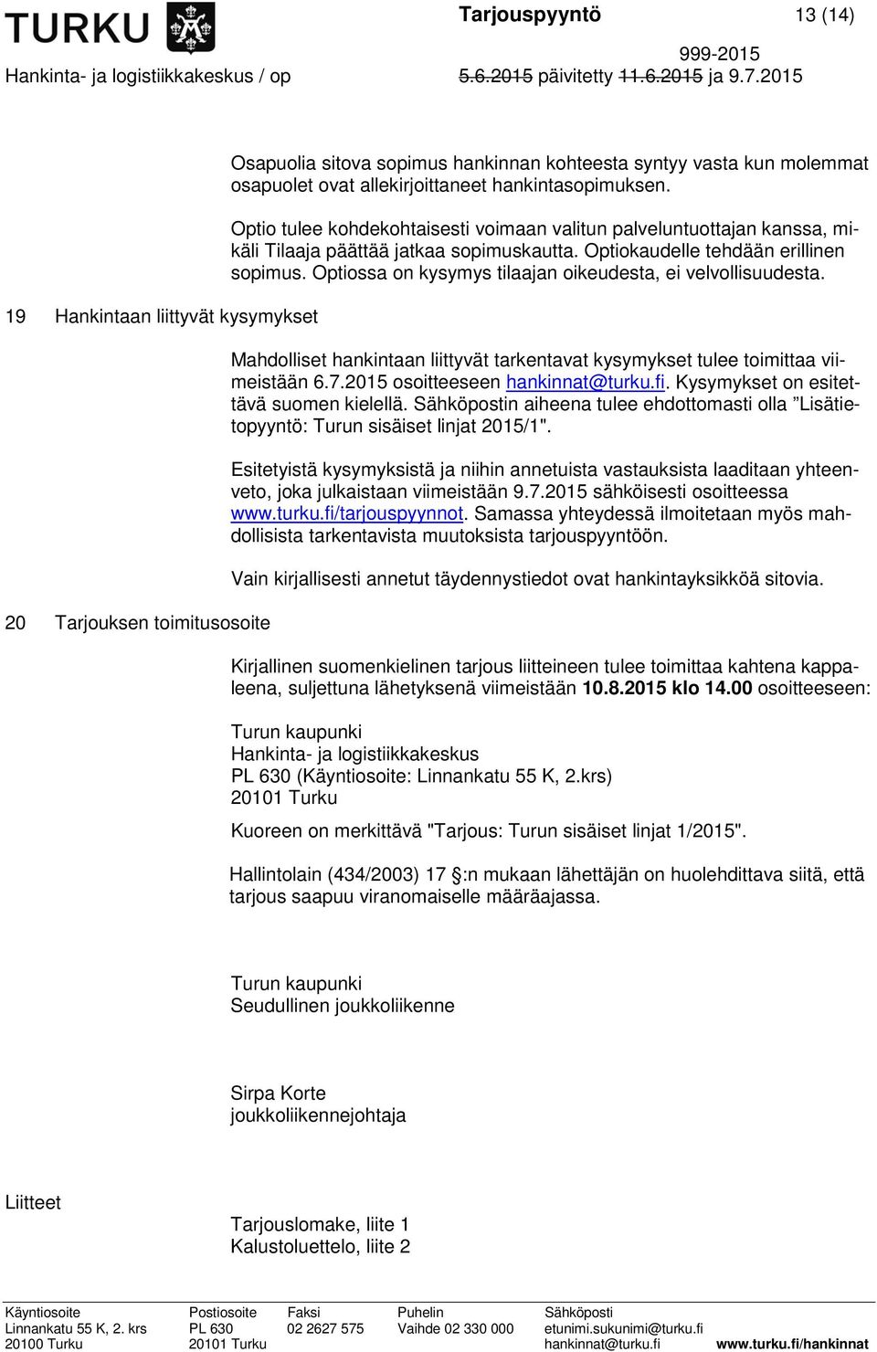 Optiossa on kysymys tilaajan oikeudesta, ei velvollisuudesta. Mahdolliset hankintaan liittyvät tarkentavat kysymykset tulee toimittaa viimeistään 6.7.2015 osoitteeseen hankinnat@turku.fi.