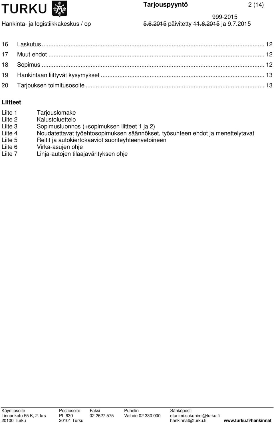 .. 13 Liitteet Liite 1 Tarjouslomake Liite 2 Kalustoluettelo Liite 3 Sopimusluonnos (+sopimuksen liitteet 1 ja 2)