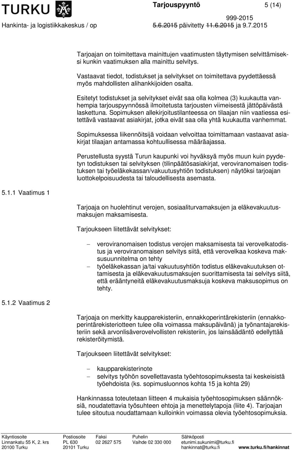 Esitetyt todistukset ja selvitykset eivät saa olla kolmea (3) kuukautta vanhempia tarjouspyynnössä ilmoitetusta tarjousten viimeisestä jättöpäivästä laskettuna.