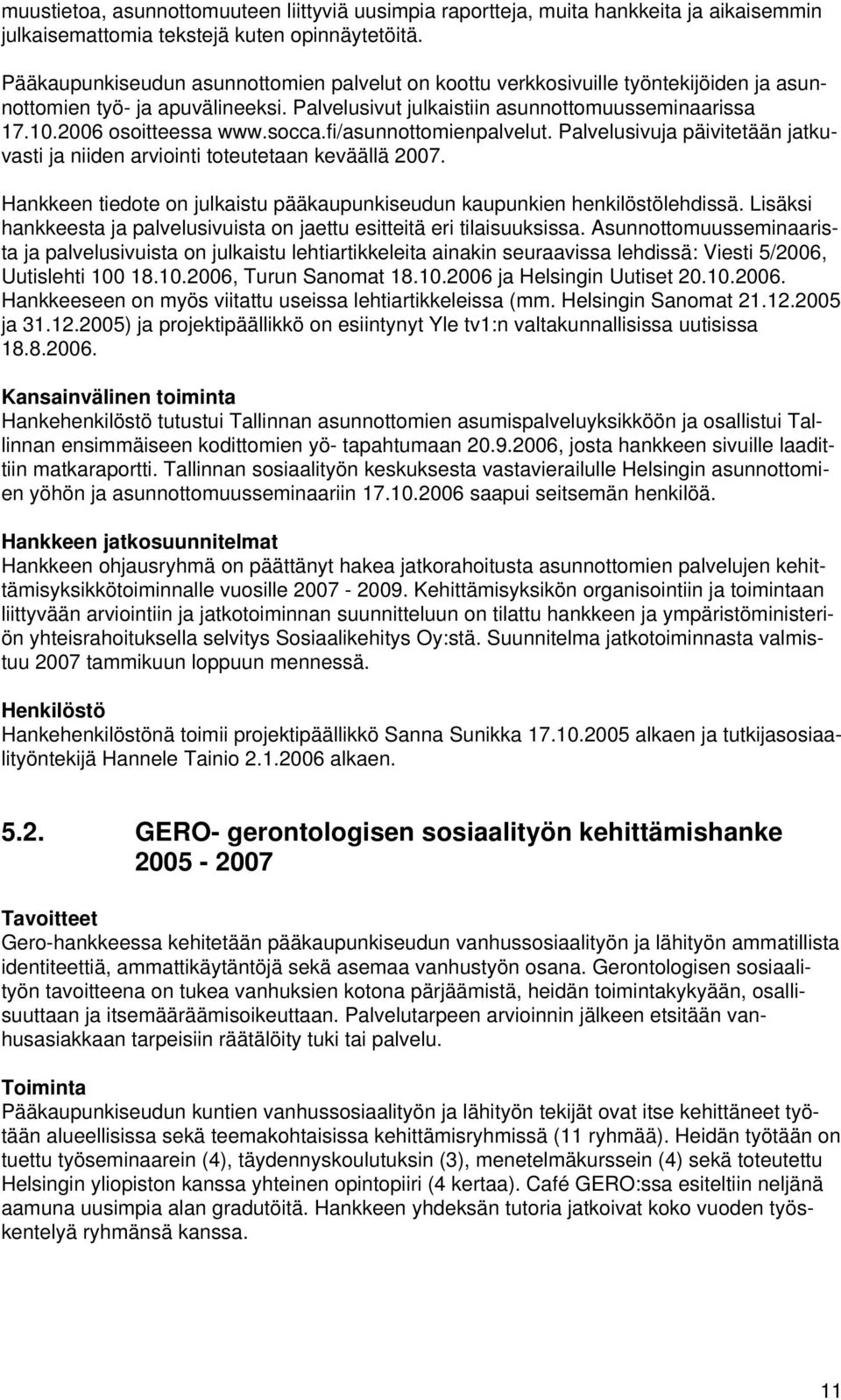 socca.fi/asunnottomienpalvelut. Palvelusivuja päivitetään jatkuvasti ja niiden arviointi toteutetaan keväällä 2007. Hankkeen tiedote on julkaistu pääkaupunkiseudun kaupunkien henkilöstölehdissä.