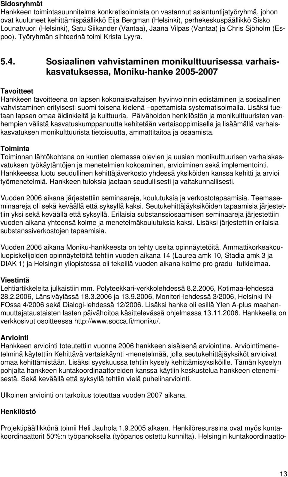 Sosiaalinen vahvistaminen monikulttuurisessa varhaiskasvatuksessa, Moniku-hanke 2005-2007 Tavoitteet Hankkeen tavoitteena on lapsen kokonaisvaltaisen hyvinvoinnin edistäminen ja sosiaalinen