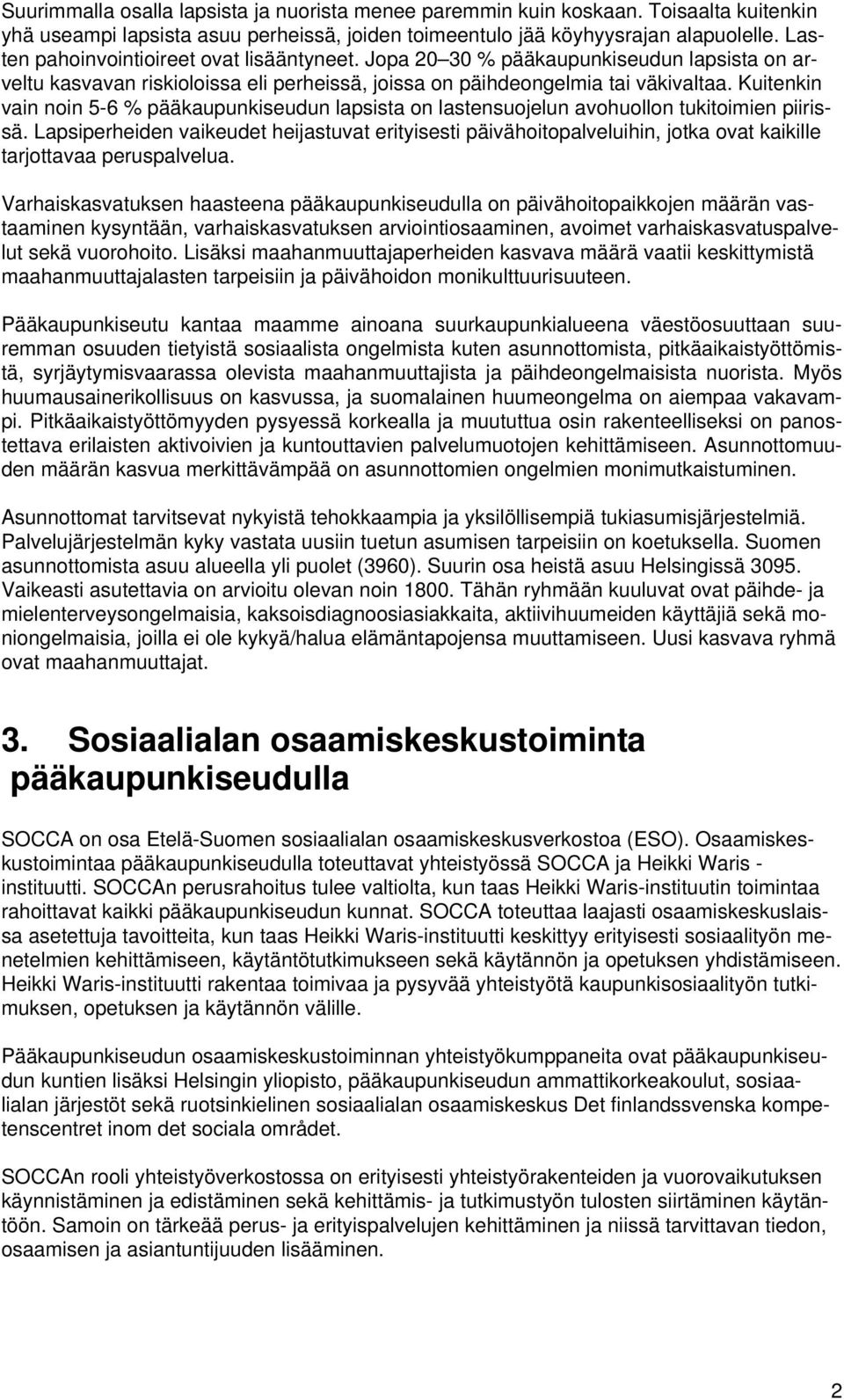 Kuitenkin vain noin 5-6 % pääkaupunkiseudun lapsista on lastensuojelun avohuollon tukitoimien piirissä.