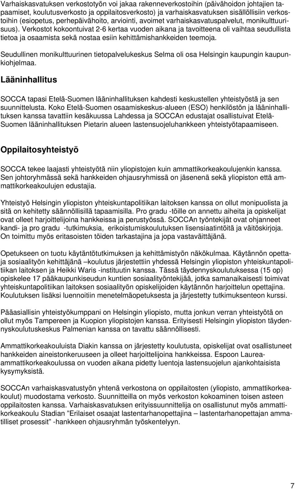 Verkostot kokoontuivat 2-6 kertaa vuoden aikana ja tavoitteena oli vaihtaa seudullista tietoa ja osaamista sekä nostaa esiin kehittämishankkeiden teemoja.