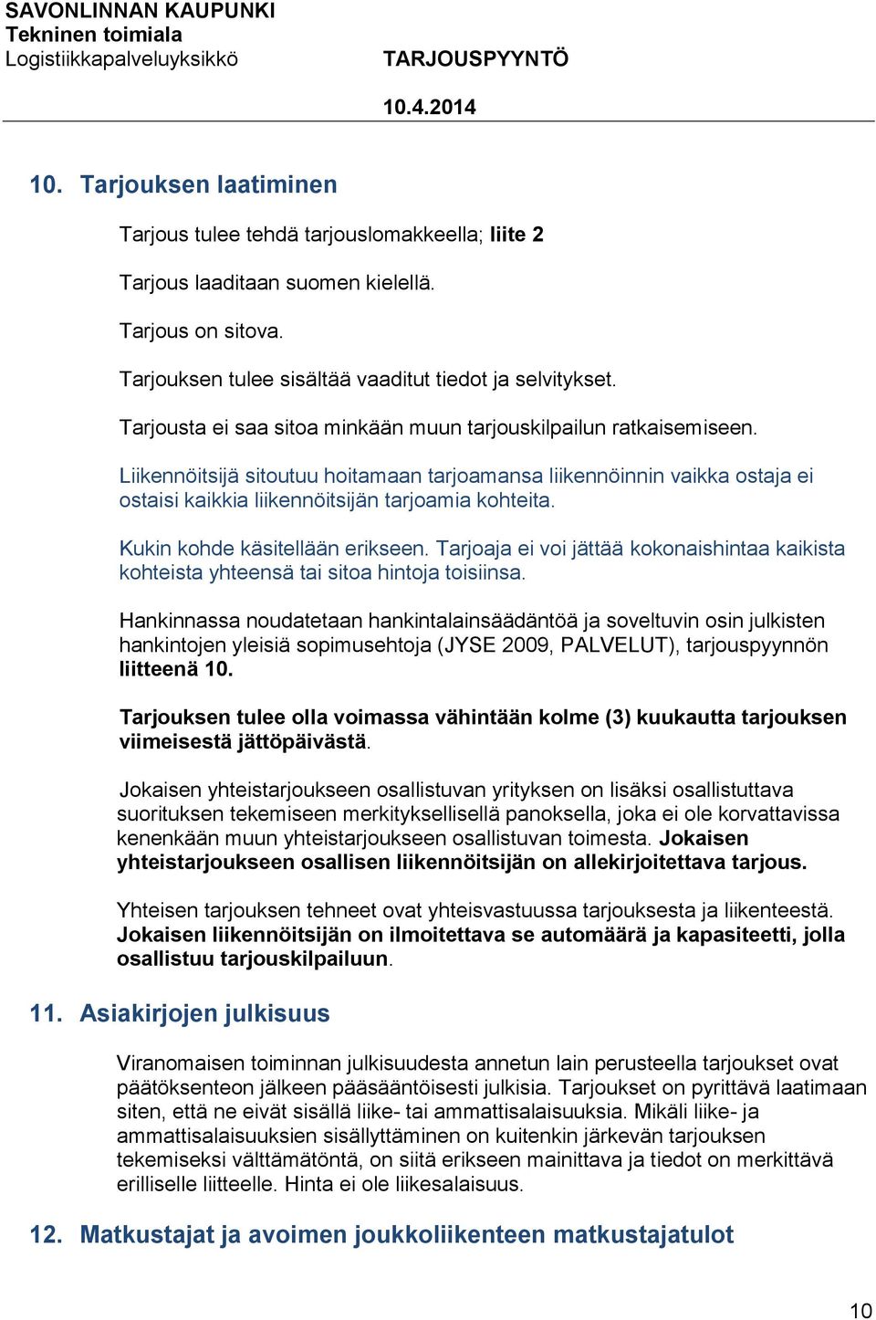 Kukin kohde käsitellään erikseen. Tarjoaja ei voi jättää kokonaishintaa kaikista kohteista yhteensä tai sitoa hintoja toisiinsa.