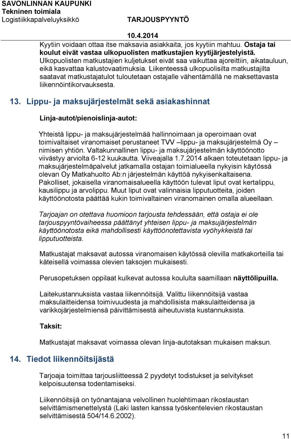 Liikenteessä ulkopuolisilta matkustajilta saatavat matkustajatulot tuloutetaan ostajalle vähentämällä ne maksettavasta liikennöintikorvauksesta. 13.