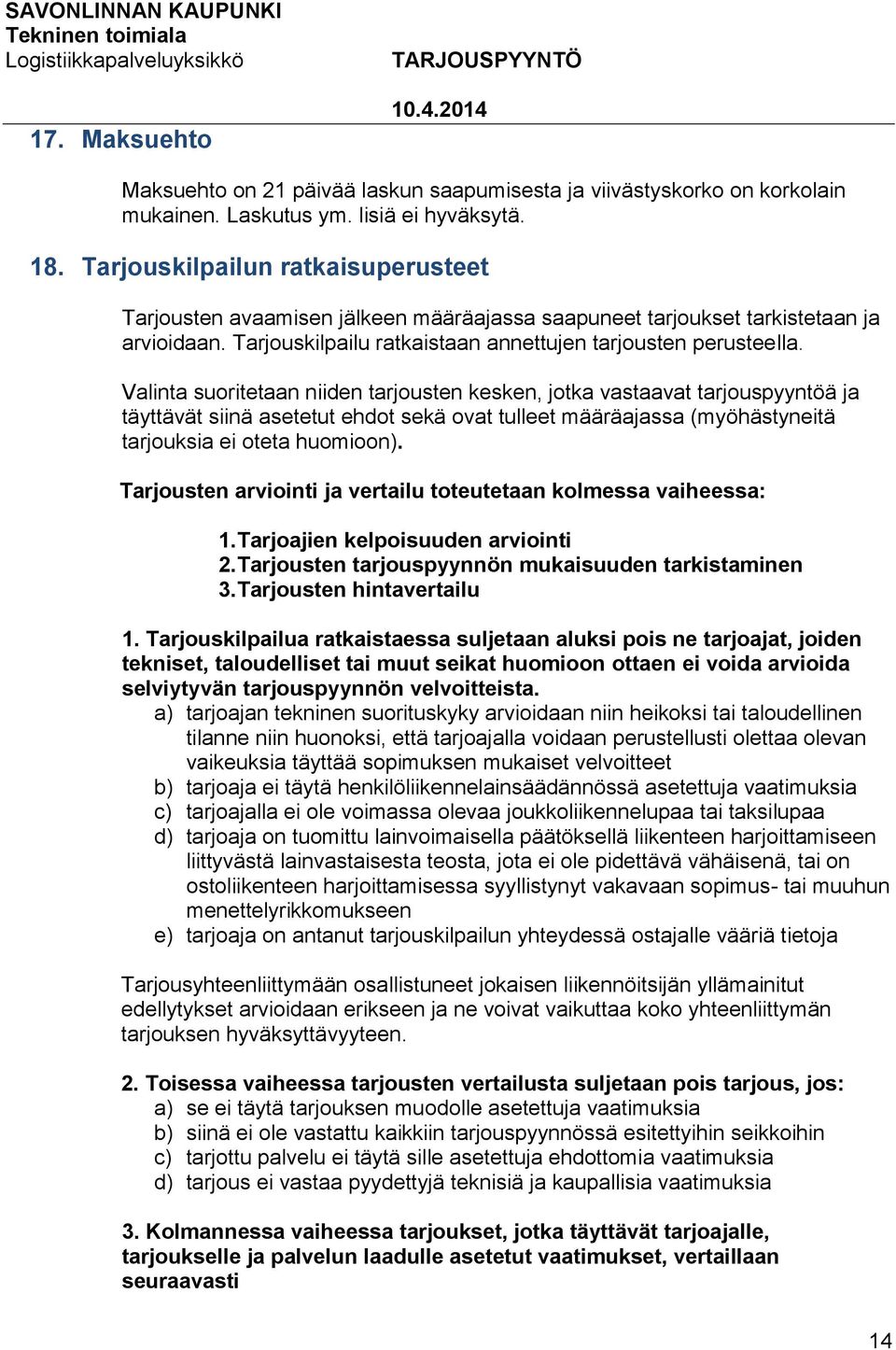 Valinta suoritetaan niiden tarjousten kesken, jotka vastaavat tarjouspyyntöä ja täyttävät siinä asetetut ehdot sekä ovat tulleet määräajassa (myöhästyneitä tarjouksia ei oteta huomioon).