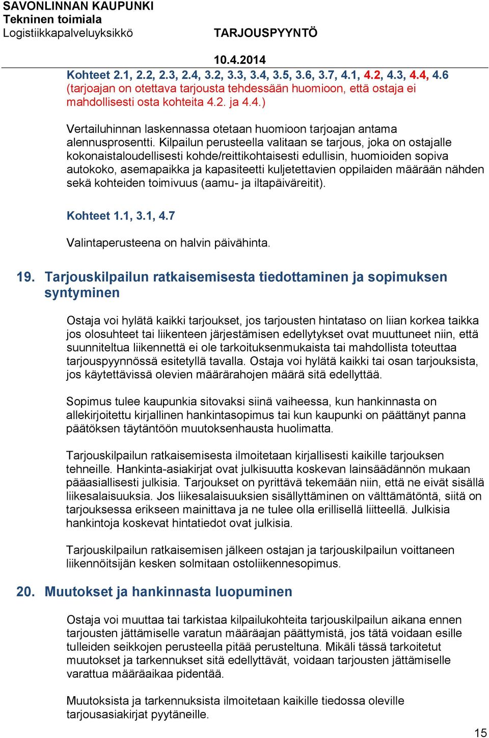 oppilaiden määrään nähden sekä kohteiden toimivuus (aamu- ja iltapäiväreitit). Kohteet 1.1, 3.1, 4.7 Valintaperusteena on halvin päivähinta. 19.