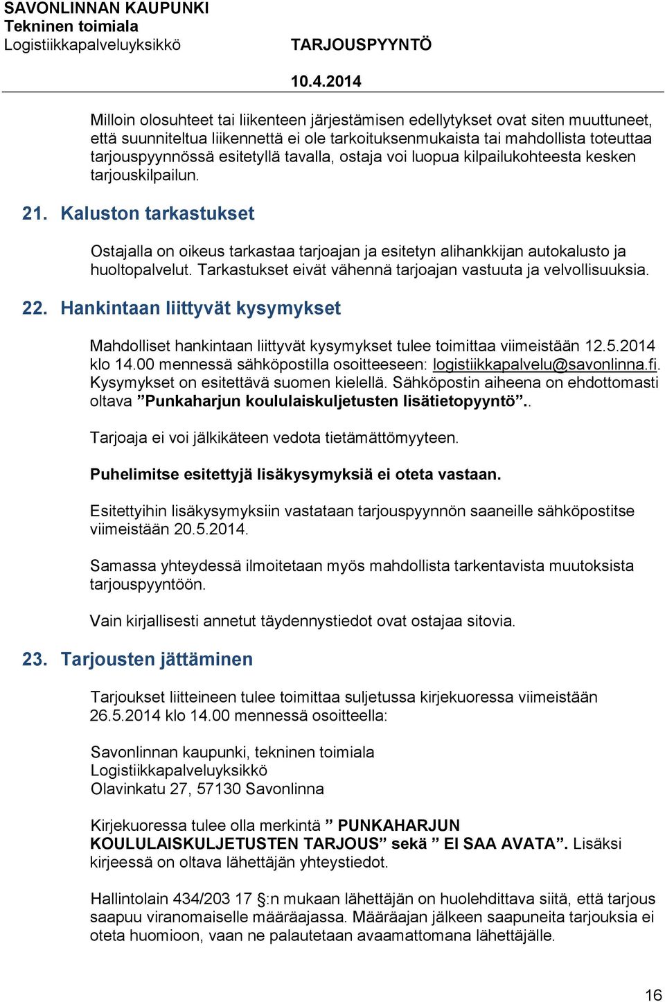 Tarkastukset eivät vähennä tarjoajan vastuuta ja velvollisuuksia. 22. Hankintaan liittyvät kysymykset Mahdolliset hankintaan liittyvät kysymykset tulee toimittaa viimeistään 12.5.2014 klo 14.