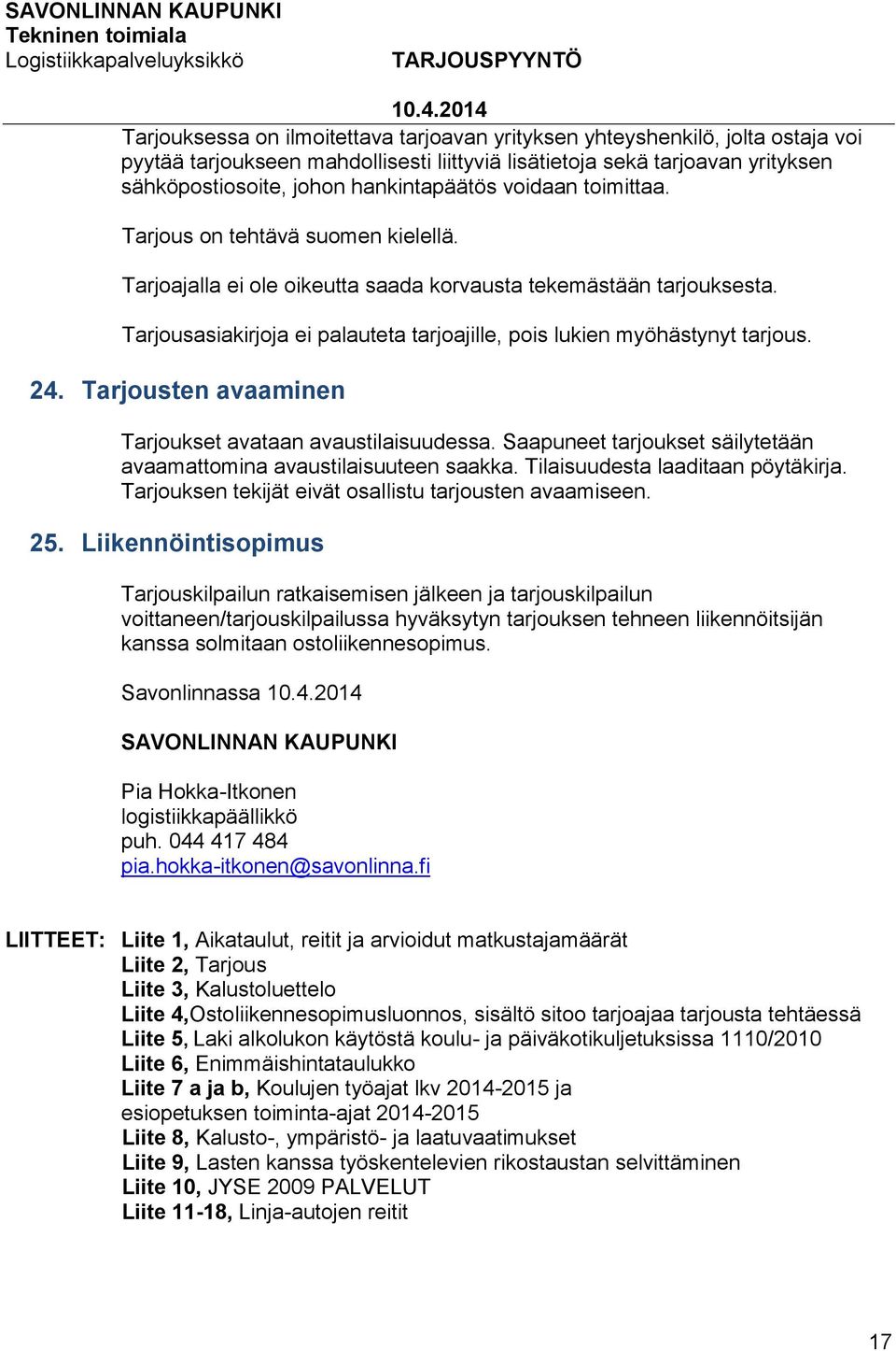 Tarjousasiakirjoja ei palauteta tarjoajille, pois lukien myöhästynyt tarjous. 24. Tarjousten avaaminen Tarjoukset avataan avaustilaisuudessa.