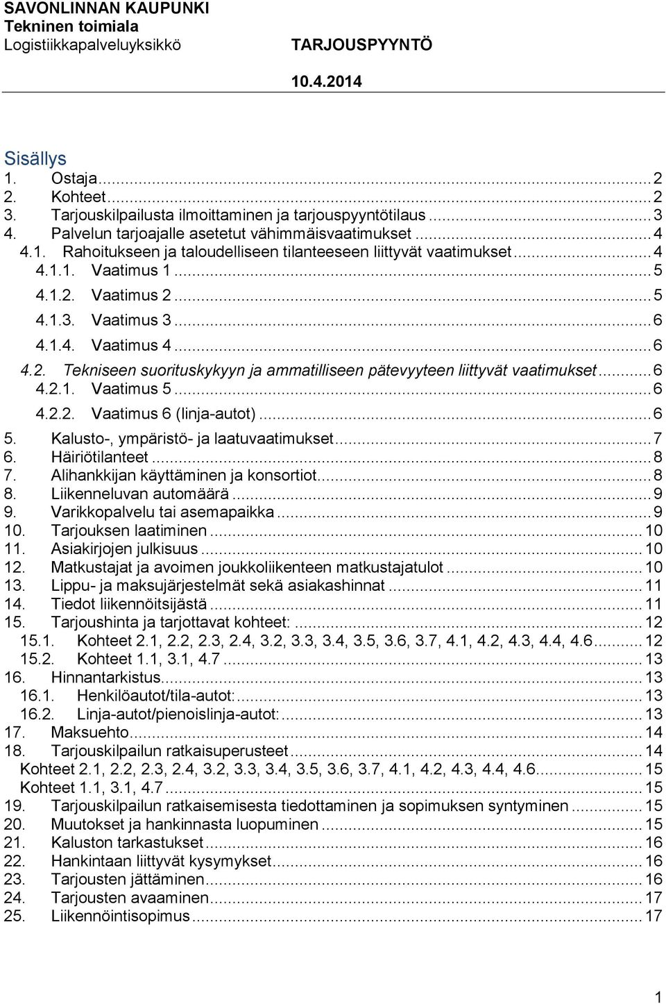 .. 6 4.2.2. Vaatimus 6 (linja-autot)... 6 5. Kalusto-, ympäristö- ja laatuvaatimukset... 7 6. Häiriötilanteet... 8 7. Alihankkijan käyttäminen ja konsortiot... 8 8. Liikenneluvan automäärä... 9 9.