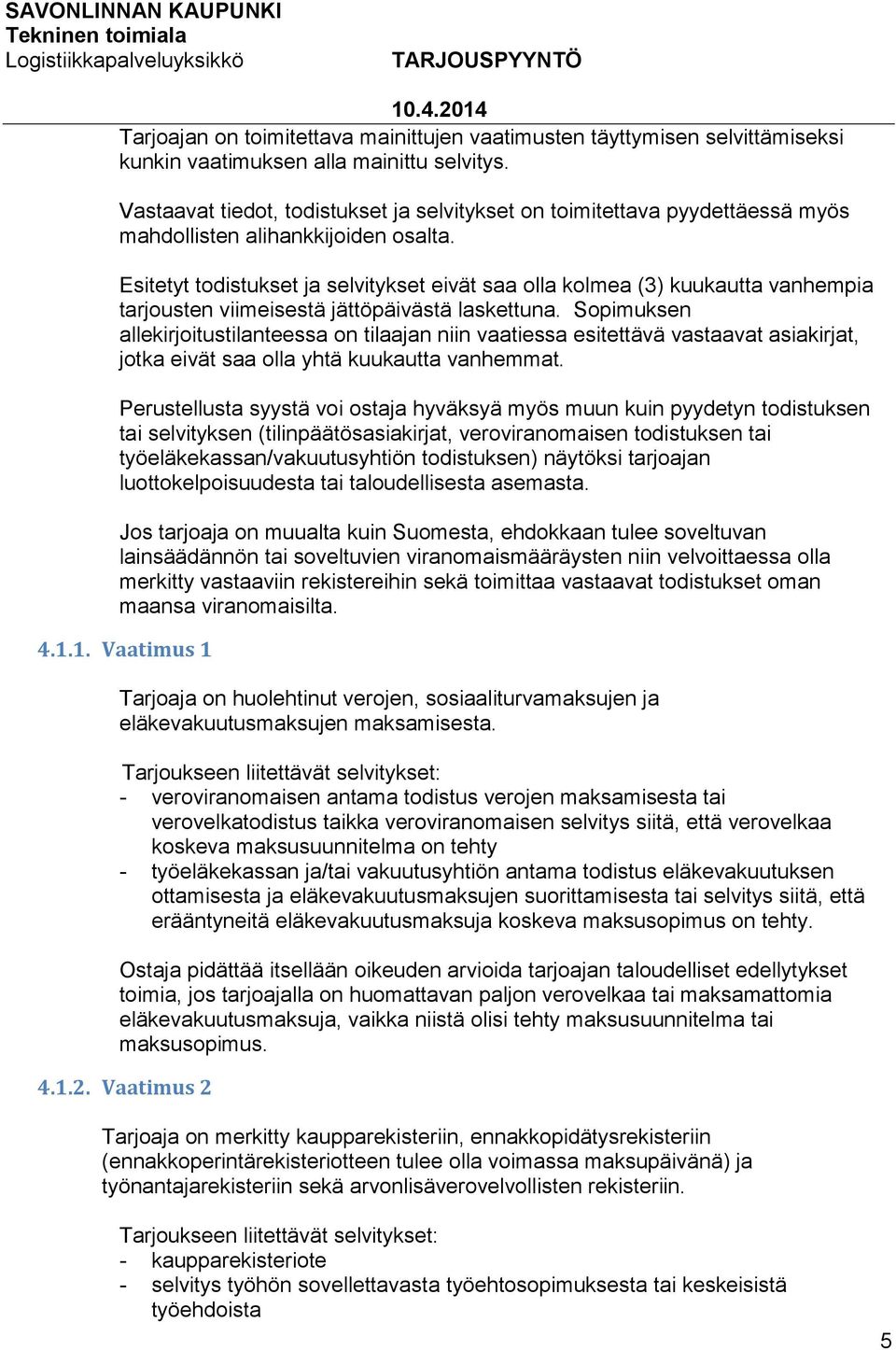 Esitetyt todistukset ja selvitykset eivät saa olla kolmea (3) kuukautta vanhempia tarjousten viimeisestä jättöpäivästä laskettuna.