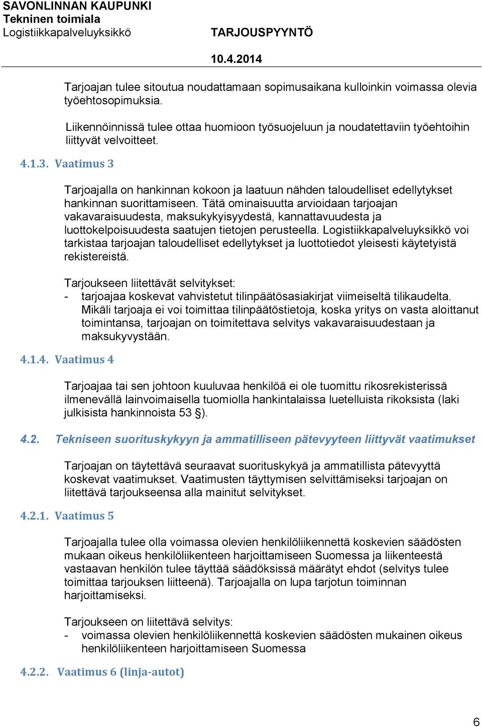 Tätä ominaisuutta arvioidaan tarjoajan vakavaraisuudesta, maksukykyisyydestä, kannattavuudesta ja luottokelpoisuudesta saatujen tietojen perusteella.