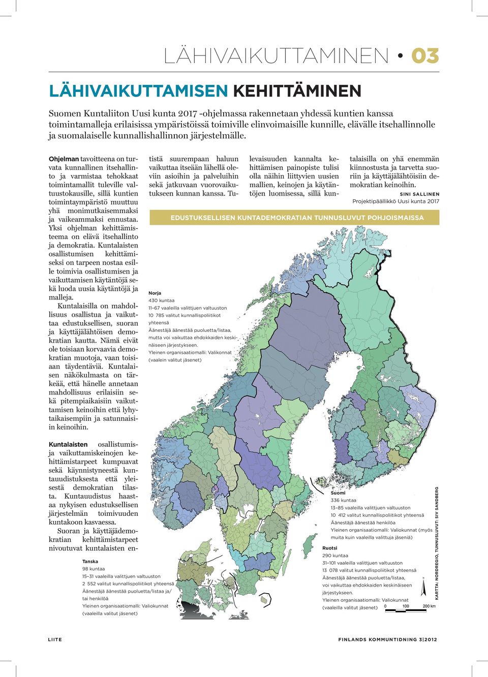 Ohjelman tavoitteena on turvata kunnallinen itsehallinto ja varmistaa tehokkaat toimintamallit tuleville valtuustokausille, sillä kuntien toimintaympäristö muuttuu yhä monimutkaisemmaksi ja