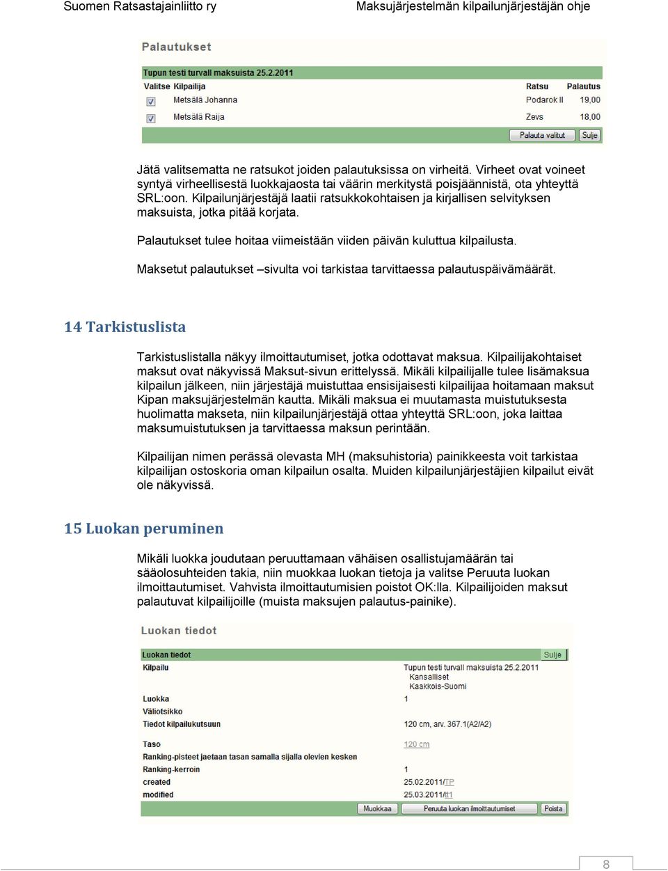 Maksetut palautukset sivulta voi tarkistaa tarvittaessa palautuspäivämäärät. 14 Tarkistuslista Tarkistuslistalla näkyy ilmoittautumiset, jotka odottavat maksua.