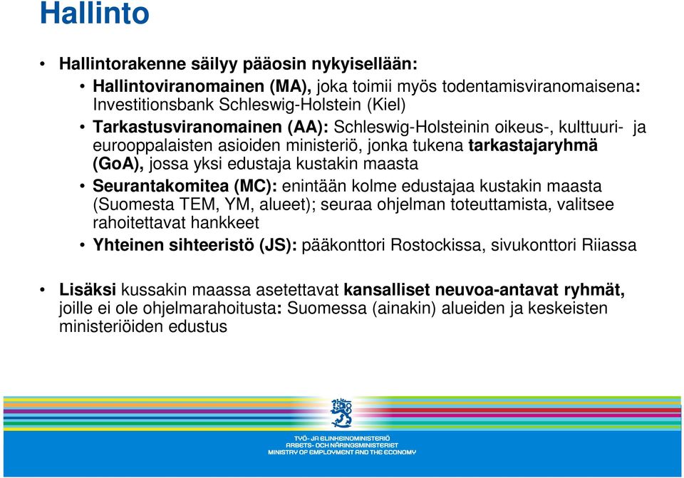 Seurantakomitea (MC): enintään kolme edustajaa kustakin maasta (Suomesta TEM, YM, alueet); seuraa ohjelman toteuttamista, valitsee rahoitettavat hankkeet Yhteinen sihteeristö (JS):