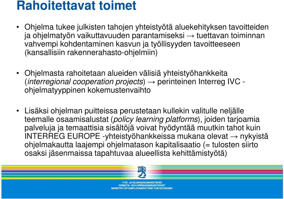 ohjelmatyyppinen kokemustenvaihto Lisäksi ohjelman puitteissa perustetaan kullekin valitulle neljälle teemalle osaamisalustat (policy learning platforms), joiden tarjoamia palveluja ja temaattisia