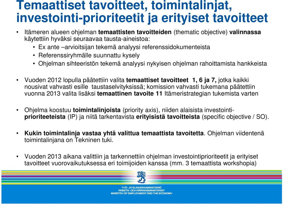 hankkeista Vuoden 2012 lopulla päätettiin valita temaattiset tavoitteet 1, 6 ja 7, jotka kaikki nousivat vahvasti esille taustaselvityksissä; komission vahvasti tukemana päätettiin vuonna 2013 valita