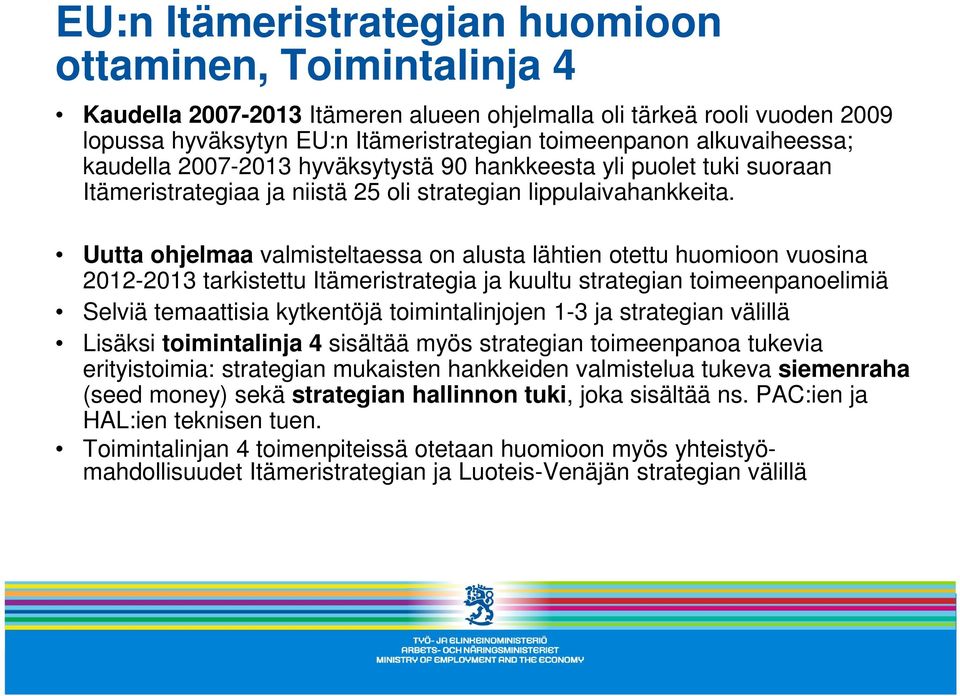 Uutta ohjelmaa valmisteltaessa on alusta lähtien otettu huomioon vuosina 2012-2013 tarkistettu Itämeristrategia ja kuultu strategian toimeenpanoelimiä Selviä temaattisia kytkentöjä toimintalinjojen