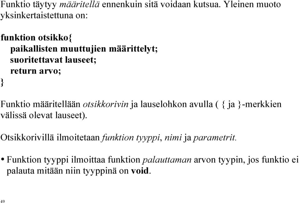 return arvo; } Funktio määritellään otsikkorivin ja lauselohkon avulla ( { ja }-merkkien välissä olevat lauseet).