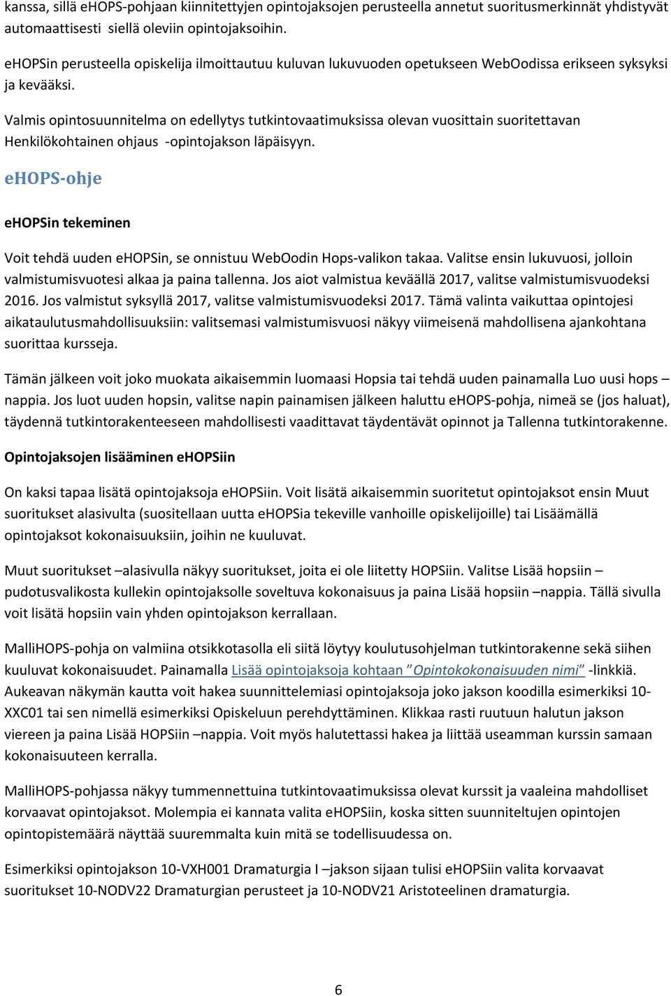 Valmis opintosuunnitelma on edellytys tutkintovaatimuksissa olevan vuosittain suoritettavan Henkilökohtainen ohjaus opintojakson läpäisyyn.