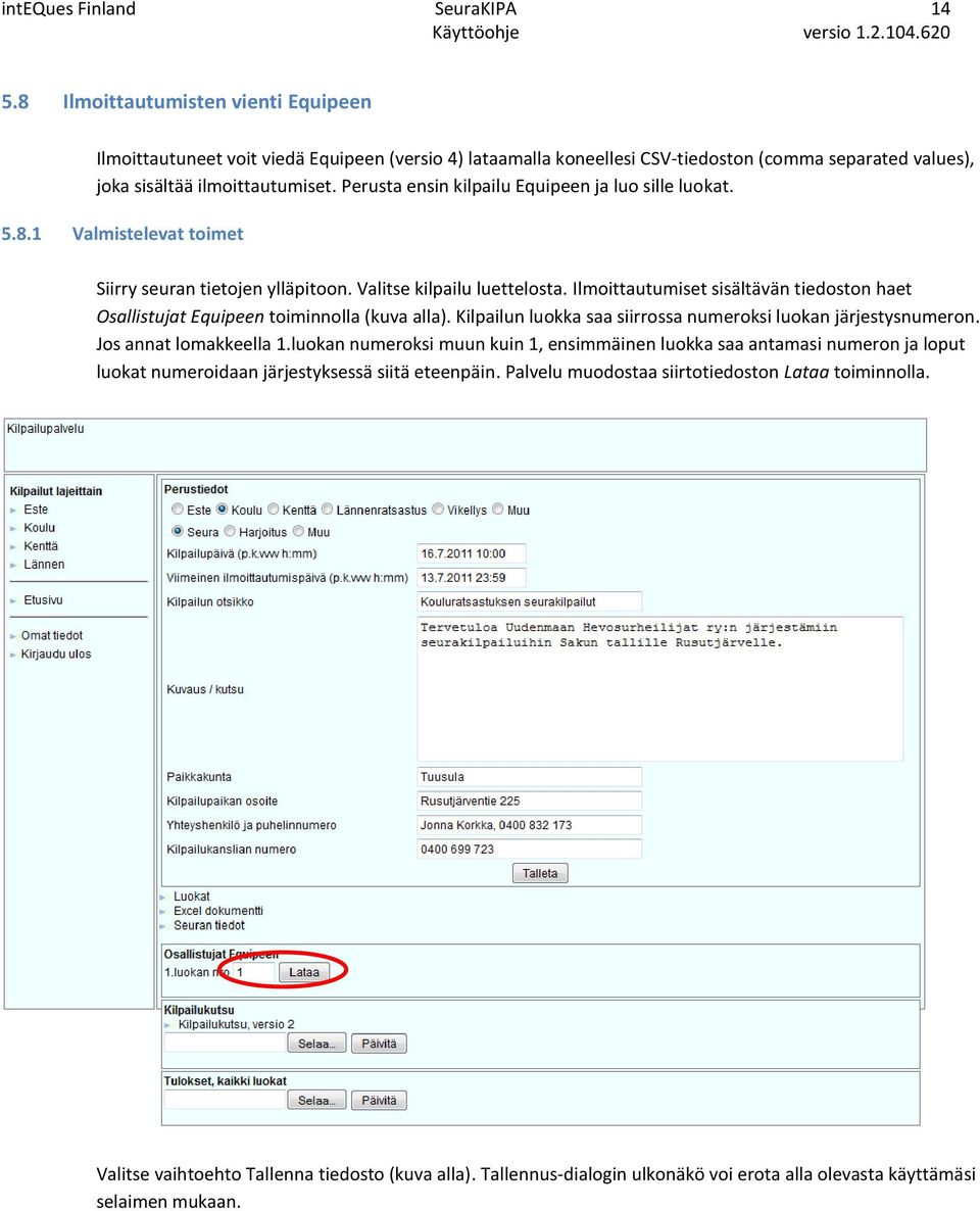 Perusta ensin kilpailu Equipeen ja luo sille luokat. 5.8.1 Valmistelevat toimet Siirry seuran tietojen ylläpitoon. Valitse kilpailu luettelosta.