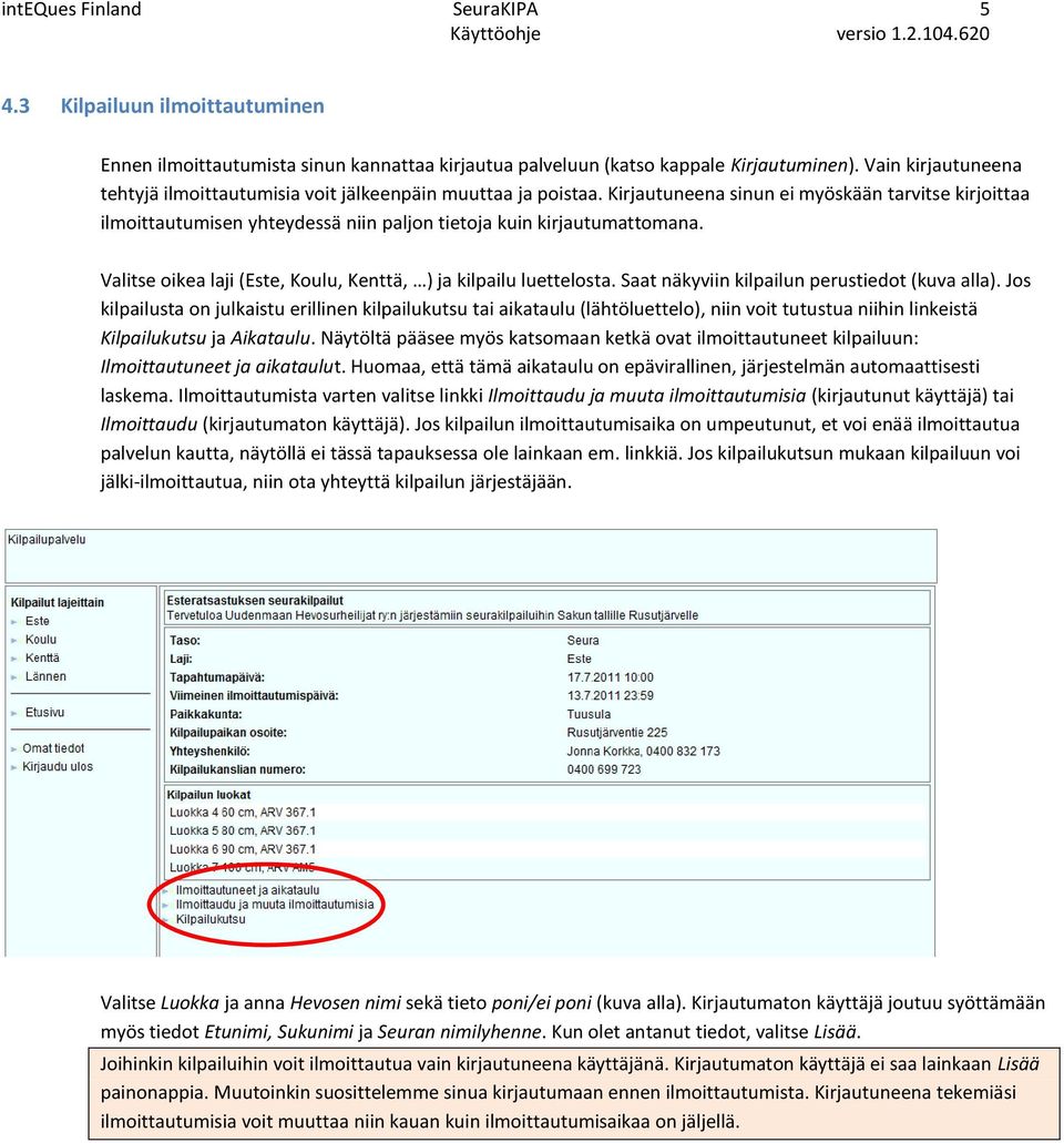 Kirjautuneena sinun ei myöskään tarvitse kirjoittaa ilmoittautumisen yhteydessä niin paljon tietoja kuin kirjautumattomana. Valitse oikea laji (Este, Koulu, Kenttä, ) ja kilpailu luettelosta.