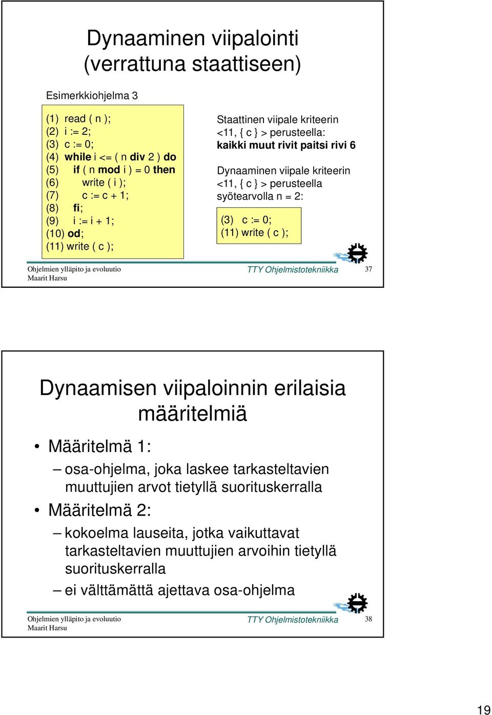 syötearvolla n = 2: (3) c := 0; (11) write ( c ); TTY Ohjelmistotekniikka 37 Dynaamisen viipaloinnin erilaisia määritelmiä Määritelmä 1: osa-ohjelma, joka laskee tarkasteltavien muuttujien arvot