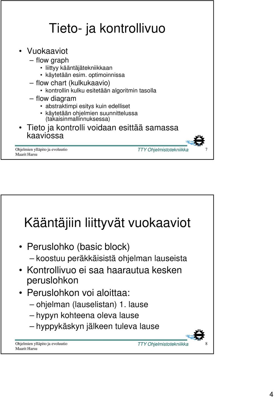 suunnittelussa (takaisinmallinnuksessa) Tieto ja kontrolli voidaan esittää samassa kaaviossa TTY Ohjelmistotekniikka 7 Kääntäjiin liittyvät vuokaaviot Peruslohko