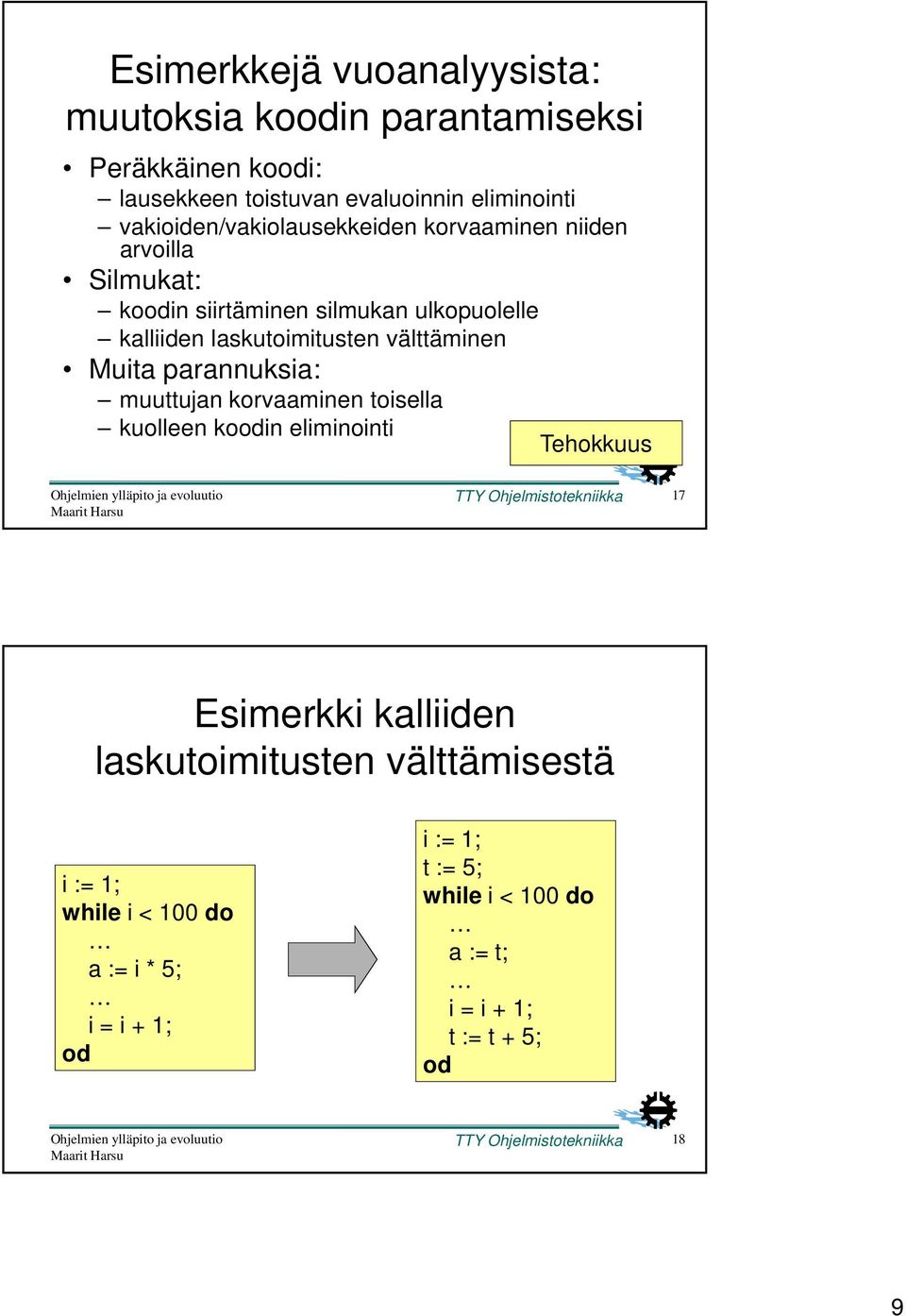 Muita parannuksia: muuttujan korvaaminen toisella kuolleen koodin eliminointi Tehokkuus TTY Ohjelmistotekniikka 17 Esimerkki kalliiden