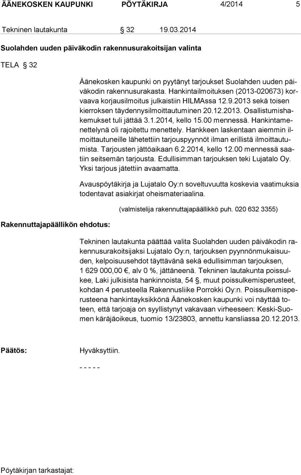 Hankintailmoituksen (2013-020673) korvaava korjausil moitus julkais tiin HILMAssa 12.9.2013 sekä toisen kier roksen täydennysil moittautuminen 20.12.2013. Osallistumishakemukset tuli jättää 3.1.2014, kello 15.