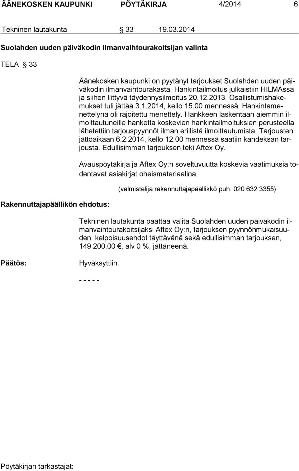 Hankintailmoitus julkaistiin HILMAs sa ja siihen liitty vä täydennysilmoitus 20.12.2013. Osallistumisha kemukset tuli jättää 3.1.2014, kello 15.00 mennessä.