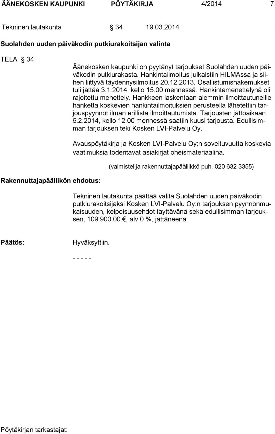 Hankintailmoitus julkaistiin HILMAs sa ja siihen liit ty vä täy den nysilmoitus 20.12.2013. Osallistumisha ke mukset tuli jät tää 3.1.2014, kello 15.00 mennessä.