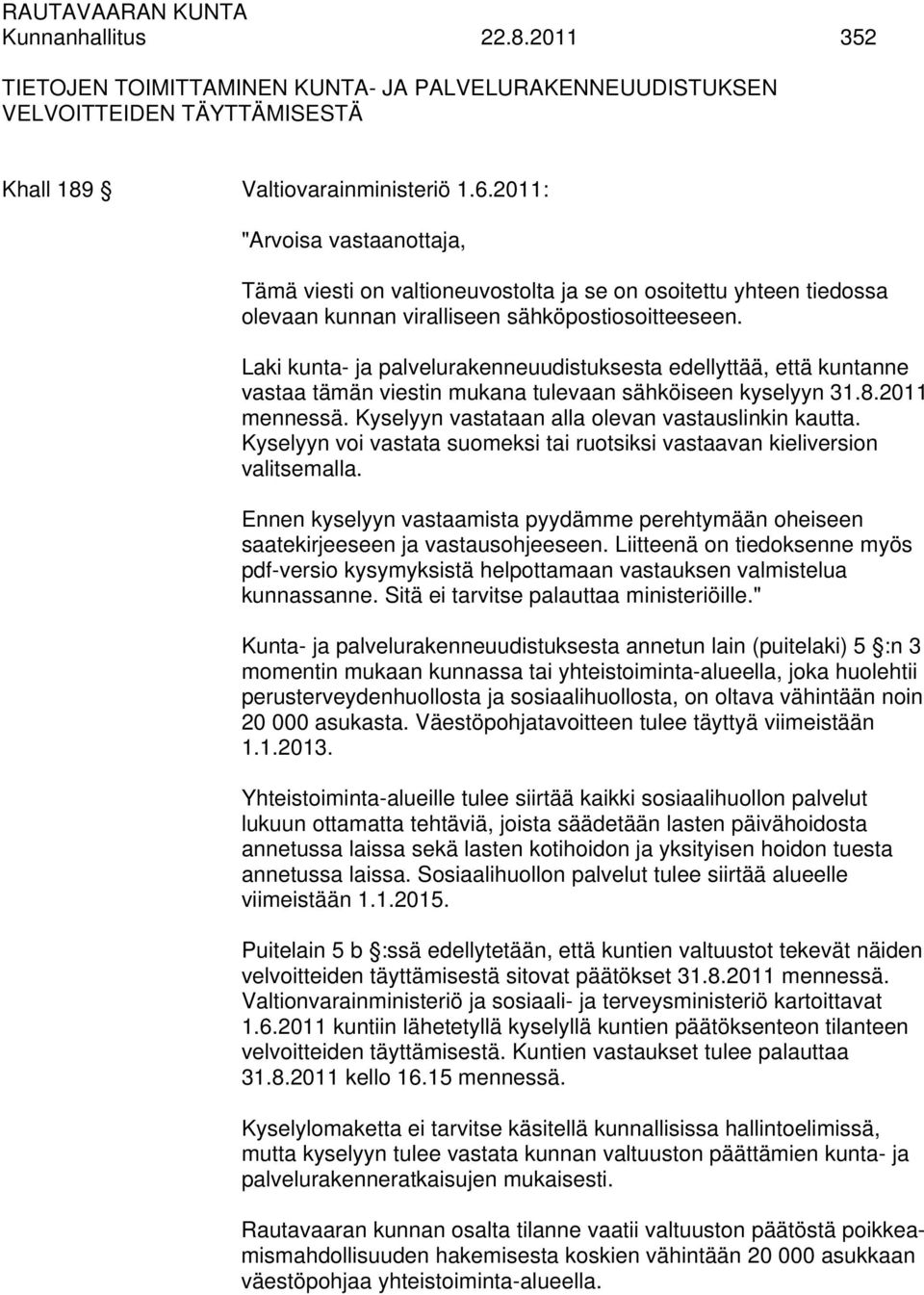 Laki kunta- ja palvelurakenneuudistuksesta edellyttää, että kuntanne vastaa tämän viestin mukana tulevaan sähköiseen kyselyyn 31.8.2011 mennessä. Kyselyyn vastataan alla olevan vastauslinkin kautta.