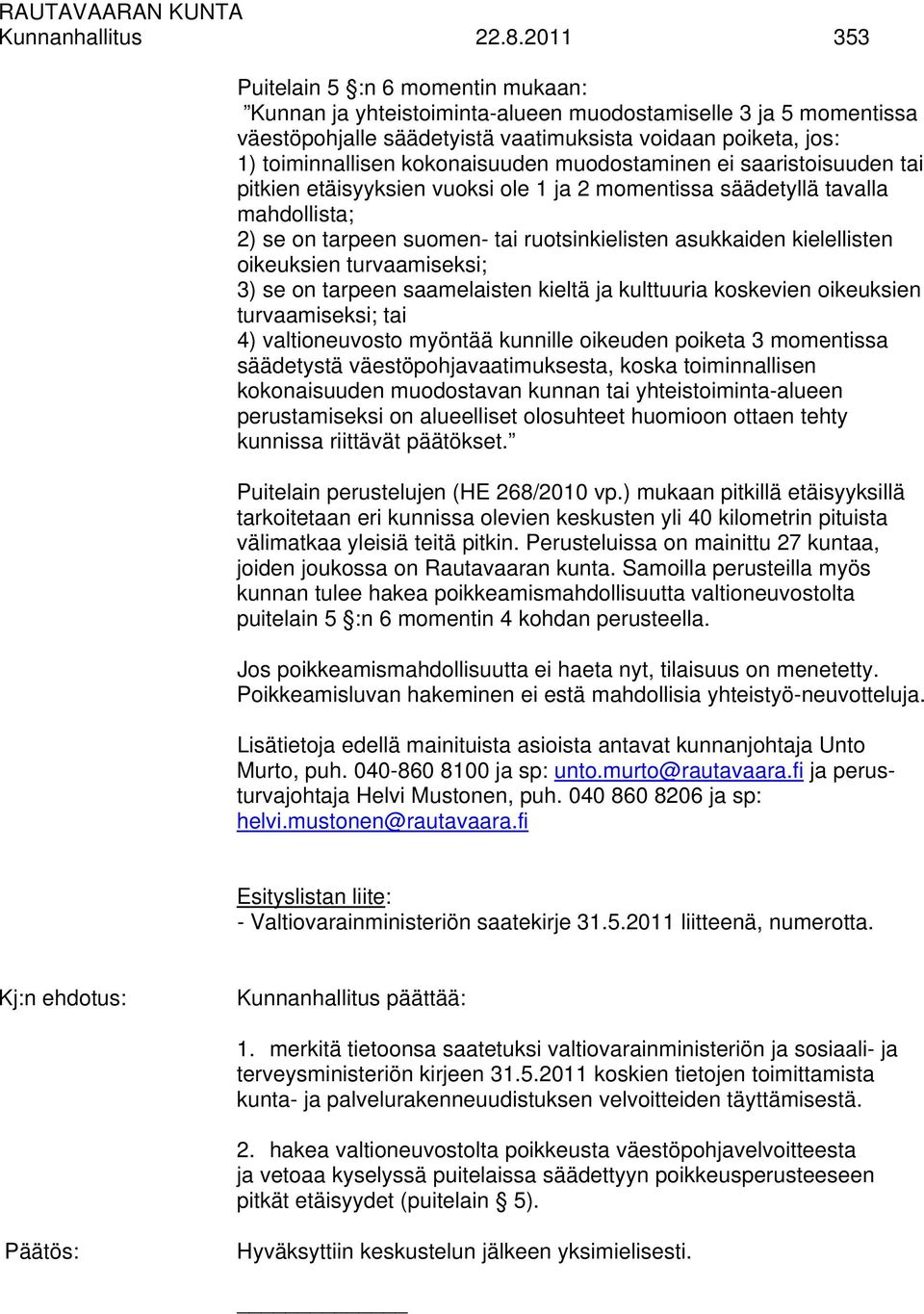 kokonaisuuden muodostaminen ei saaristoisuuden tai pitkien etäisyyksien vuoksi ole 1 ja 2 momentissa säädetyllä tavalla mahdollista; 2) se on tarpeen suomen- tai ruotsinkielisten asukkaiden