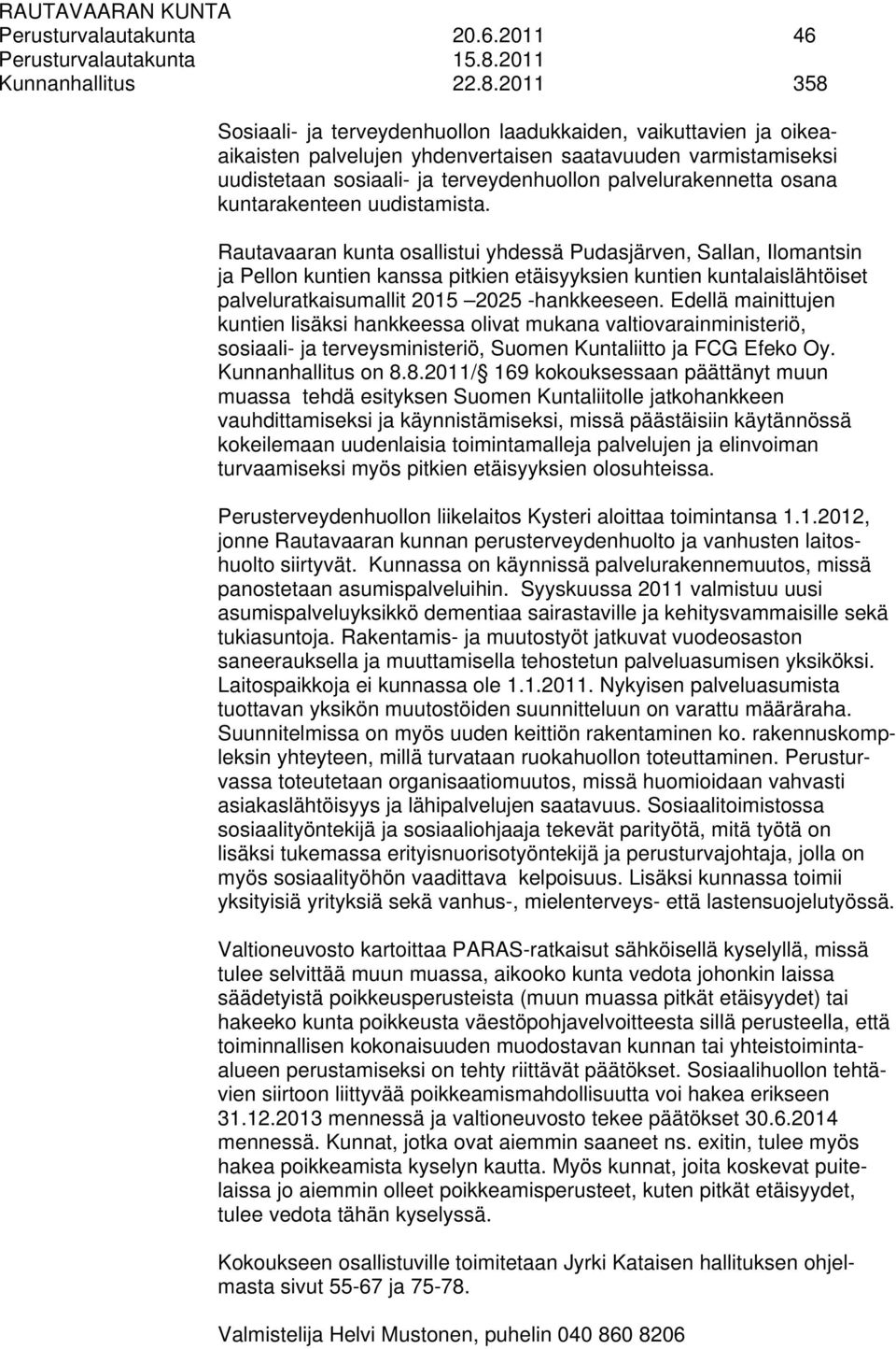 2011 358 Sosiaali- ja terveydenhuollon laadukkaiden, vaikuttavien ja oikeaaikaisten palvelujen yhdenvertaisen saatavuuden varmistamiseksi uudistetaan sosiaali- ja terveydenhuollon palvelurakennetta