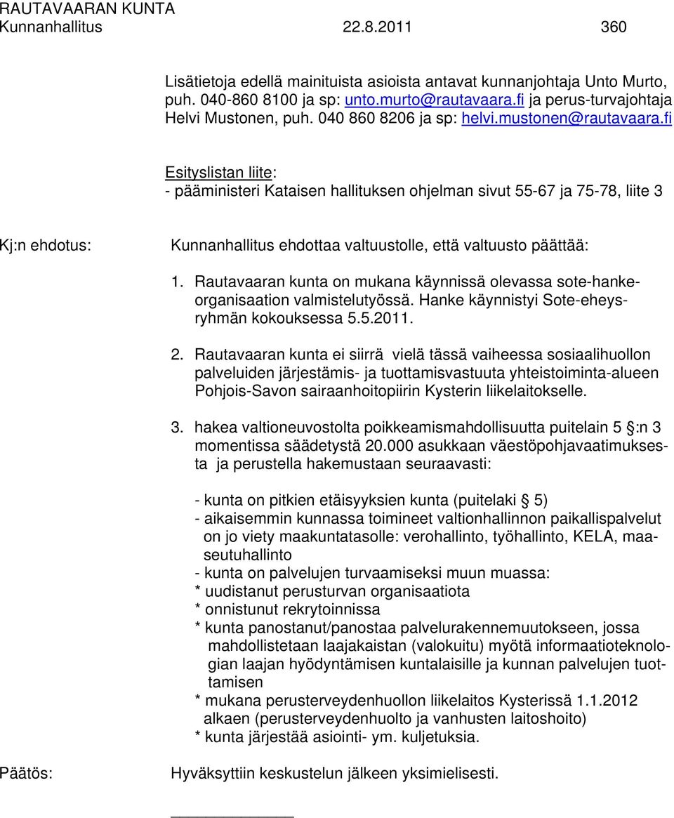 fi Esityslistan liite: - pääministeri Kataisen hallituksen ohjelman sivut 55-67 ja 75-78, liite 3 Kj:n ehdotus: Kunnanhallitus ehdottaa valtuustolle, että valtuusto päättää: 1.