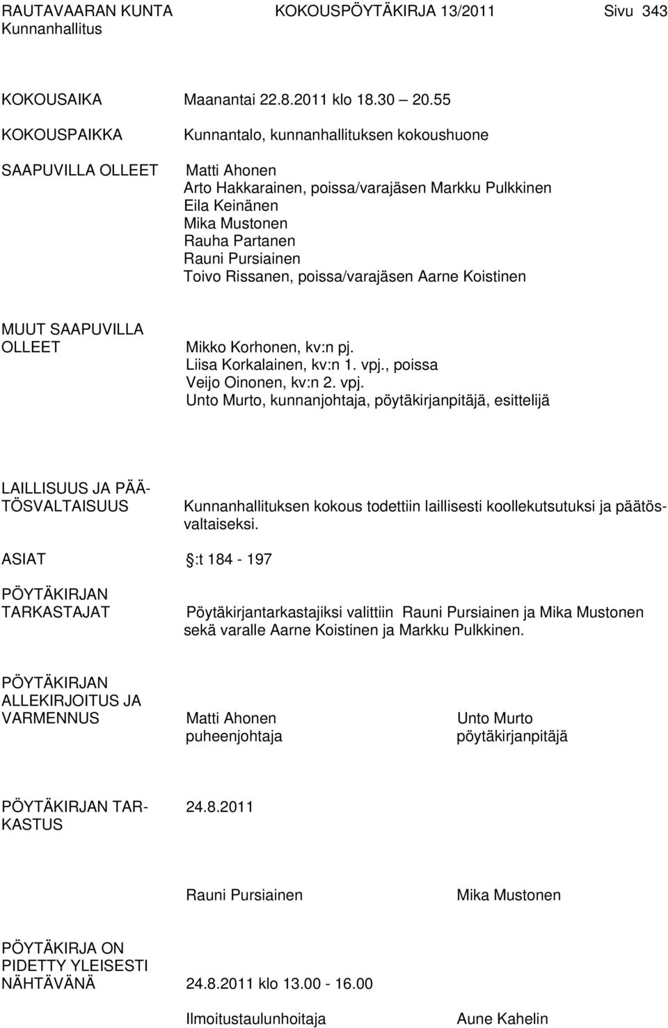 Pursiainen Toivo Rissanen, poissa/varajäsen Aarne Koistinen MUUT SAAPUVILLA OLLEET Mikko Korhonen, kv:n pj. Liisa Korkalainen, kv:n 1. vpj.