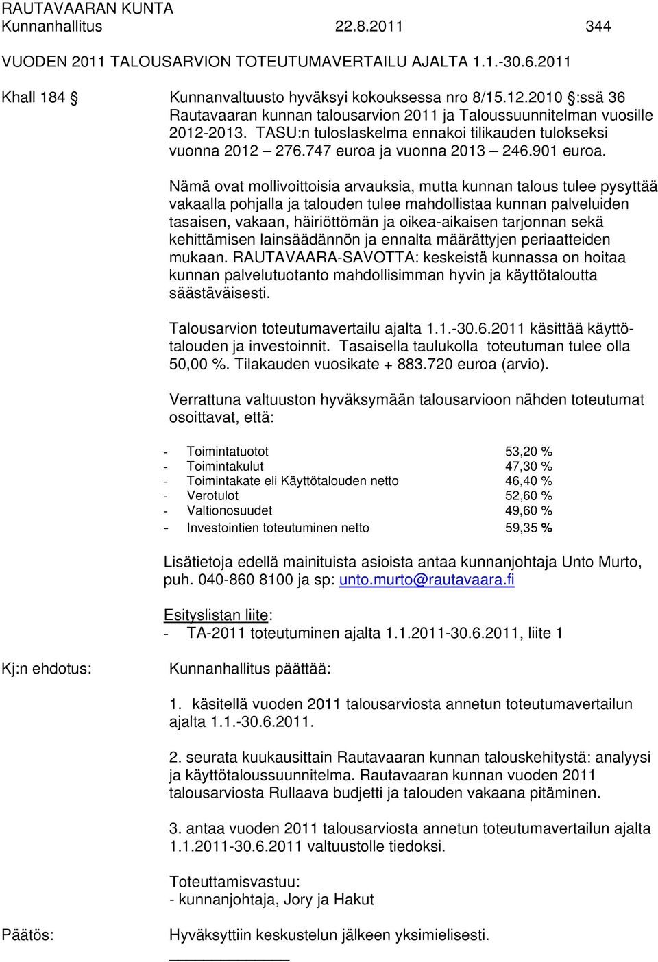 Nämä ovat mollivoittoisia arvauksia, mutta kunnan talous tulee pysyttää vakaalla pohjalla ja talouden tulee mahdollistaa kunnan palveluiden tasaisen, vakaan, häiriöttömän ja oikea-aikaisen tarjonnan