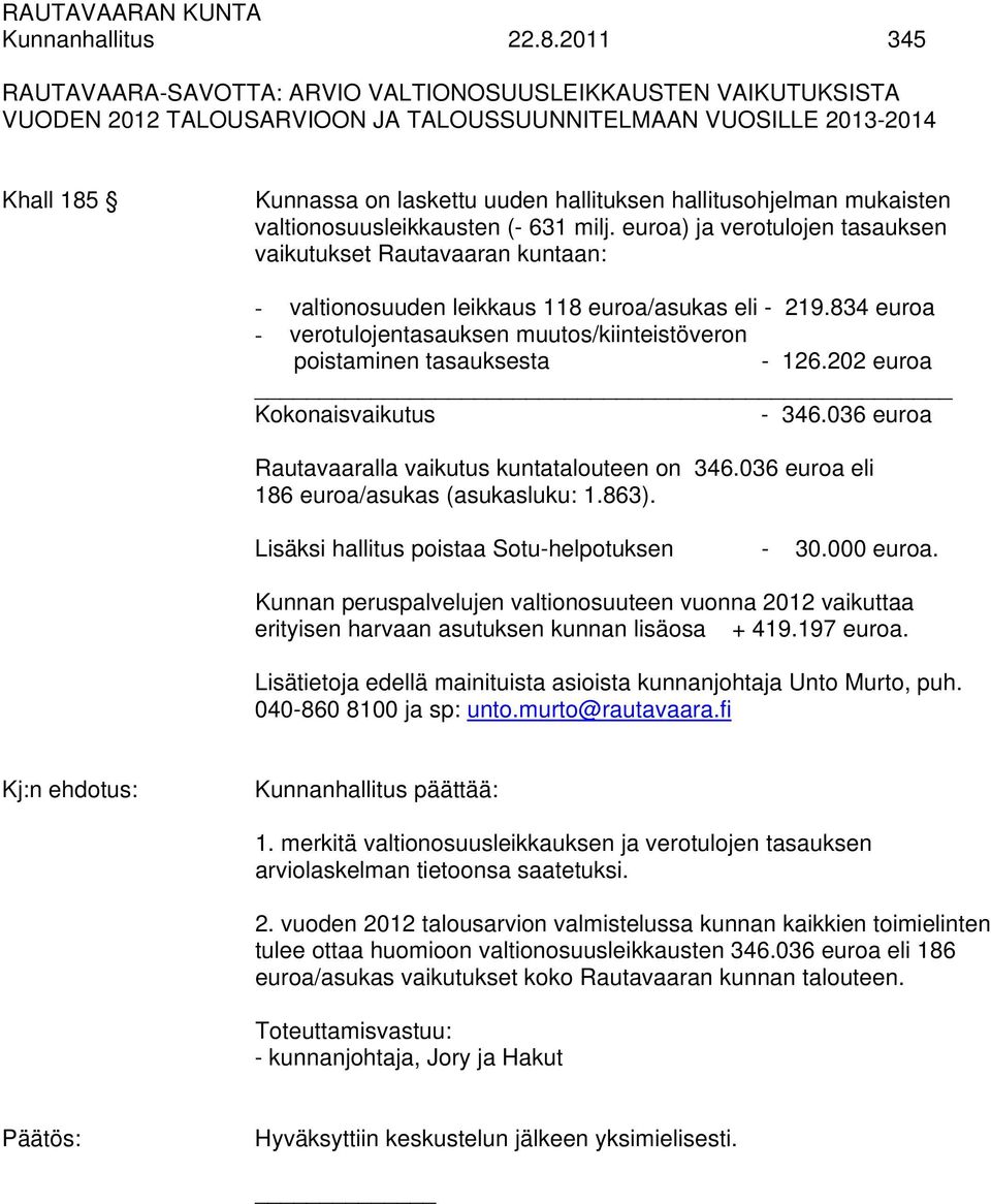 hallitusohjelman mukaisten valtionosuusleikkausten (- 631 milj. euroa) ja verotulojen tasauksen vaikutukset Rautavaaran kuntaan: - valtionosuuden leikkaus 118 euroa/asukas eli - 219.