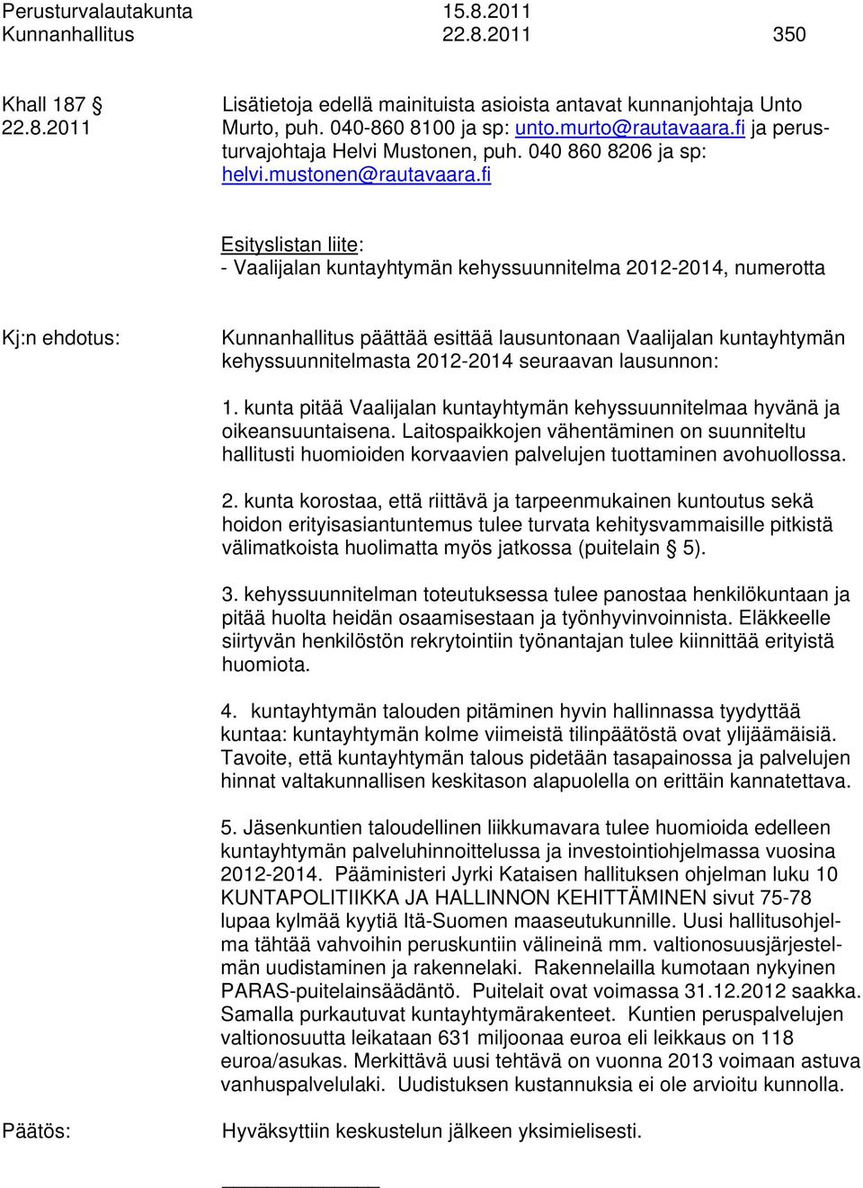 fi Esityslistan liite: - Vaalijalan kuntayhtymän kehyssuunnitelma 2012-2014, numerotta Kj:n ehdotus: Kunnanhallitus päättää esittää lausuntonaan Vaalijalan kuntayhtymän kehyssuunnitelmasta 2012-2014