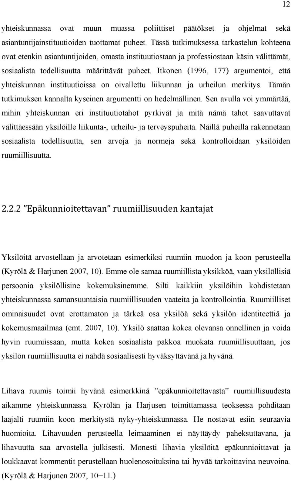 Itkonen (1996, 177) argumentoi, että yhteiskunnan instituutioissa on oivallettu liikunnan ja urheilun merkitys. Tämän tutkimuksen kannalta kyseinen argumentti on hedelmällinen.