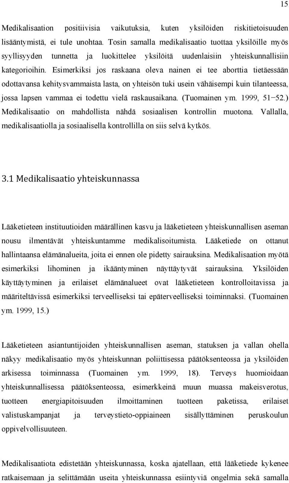 Esimerkiksi jos raskaana oleva nainen ei tee aborttia tietäessään odottavansa kehitysvammaista lasta, on yhteisön tuki usein vähäisempi kuin tilanteessa, jossa lapsen vammaa ei todettu vielä