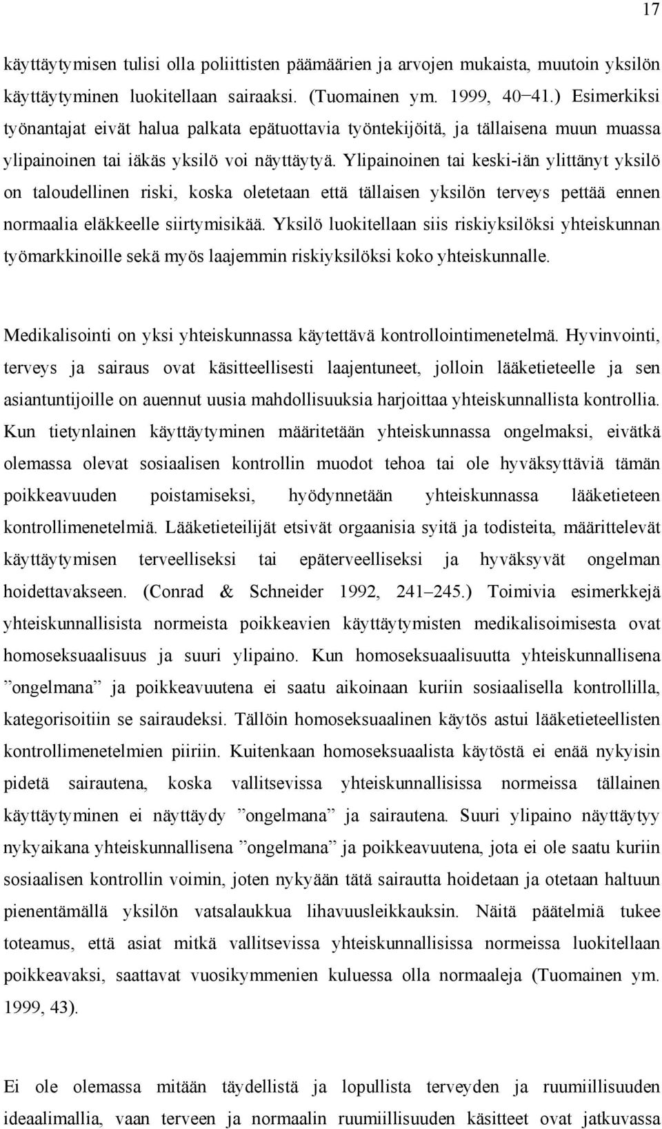 Ylipainoinen tai keski-iän ylittänyt yksilö on taloudellinen riski, koska oletetaan että tällaisen yksilön terveys pettää ennen normaalia eläkkeelle siirtymisikää.