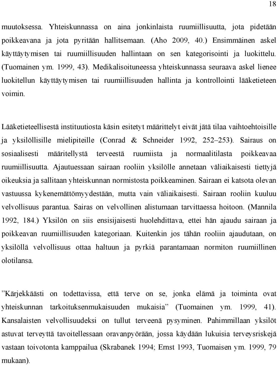 Medikalisoituneessa yhteiskunnassa seuraava askel lienee luokitellun käyttäytymisen tai ruumiillisuuden hallinta ja kontrollointi lääketieteen voimin.