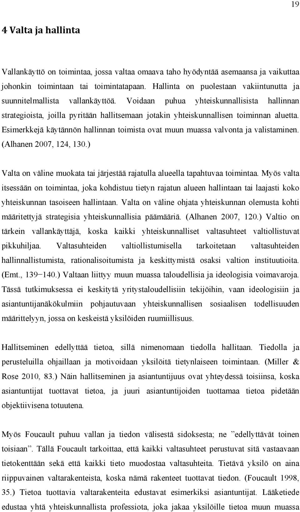 Voidaan puhua yhteiskunnallisista hallinnan strategioista, joilla pyritään hallitsemaan jotakin yhteiskunnallisen toiminnan aluetta.