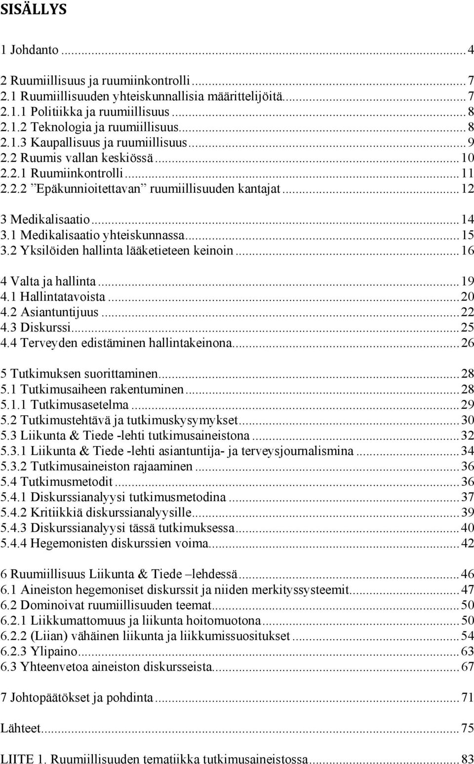 1 Medikalisaatio yhteiskunnassa... 15 3.2 Yksilöiden hallinta lääketieteen keinoin... 16 4 Valta ja hallinta... 19 4.1 Hallintatavoista... 20 4.2 Asiantuntijuus... 22 4.3 Diskurssi... 25 4.