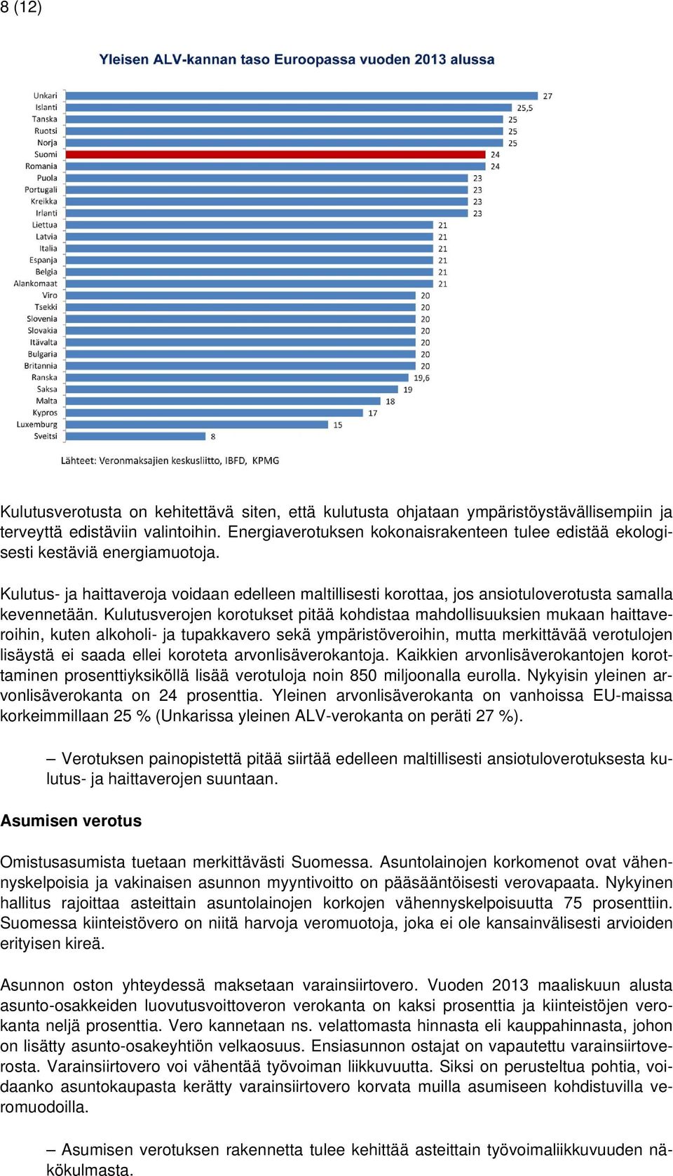 Kulutusverojen korotukset pitää kohdistaa mahdollisuuksien mukaan haittaveroihin, kuten alkoholi- ja tupakkavero sekä ympäristöveroihin, mutta merkittävää verotulojen lisäystä ei saada ellei koroteta